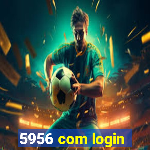 5956 com login